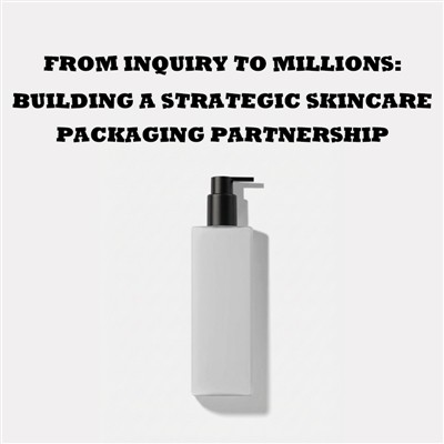 From Inquiry To Millions: Building A Strategic Skincare Packaging Partnership